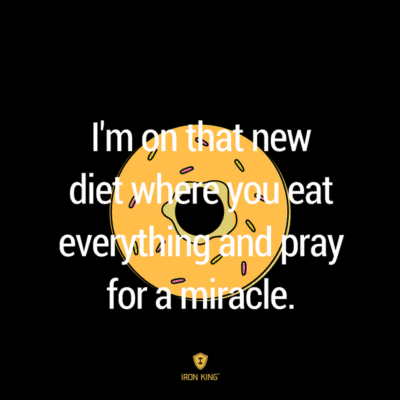 I'm on that new diet where you eat everything and pray for a miracle